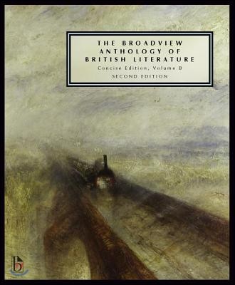The Broadview Anthology of British Literature: Concise Volume B - Second Edition: The Age of Romanticism - The Victorian Era - The Twentieth Century a