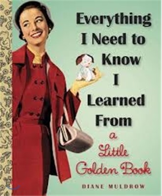 Everything I Need to Know I Learned from a Little Golden Book: An Inspirational Gift Book