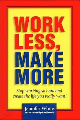 Work Less, Make More Lib/E: Stop Working So Hard and Create the Life You Really Want!