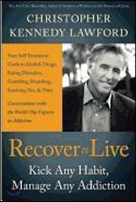 Recover to Live: Kick Any Habit, Manage Any Addiction: Your Self-Treatment Guide to Alcohol, Drugs, Eating Disorders, Gambling, Hoardin