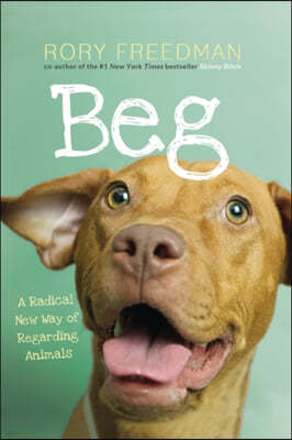 Beg: A Radical New Way of Regarding Animals