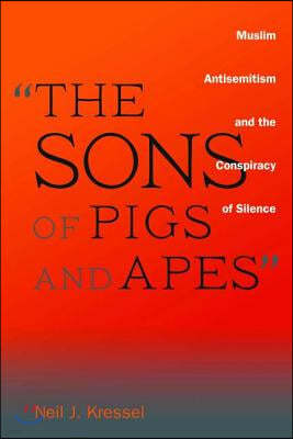 The Sons of Pigs and Apes: Muslim Antisemitism and the Conspiracy of Silence