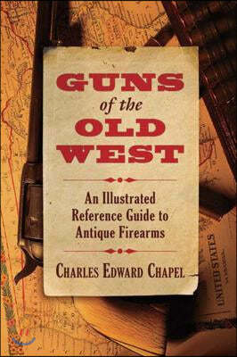 Guns of the Old West: An Illustrated Reference Guide to Antique Firearms