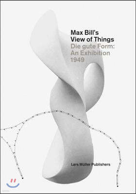 Max Bill's View of Things: Die Gute Form: An Exhibition 1949