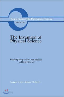 The Invention of Physical Science: Intersections of Mathematics, Theology and Natural Philosophy Since the Seventeenth Century Essays in Honor of Erwi