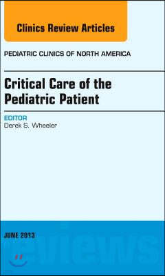 Critical Care of the Pediatric Patient, an Issue of Pediatric Clinics: Volume 60-2