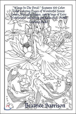 "Wings In The Petal: " Features 100 Color Calm Coloring Pages of Wonderful Forest Fairies, Butterfly Fairies, and Wings of Fairy Wonderland