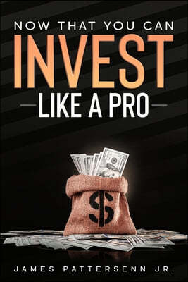 Now That You Can Invest Like A Pro: More Principles and Strategies for Building Wealth Like the World's Greatest Investors