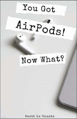 You Got AirPods! Now What?: A Ridiculously Simple Guide to Using AirPods and AirPods Pro