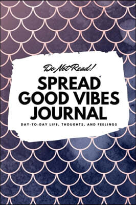 Do Not Read! Spread Good Vibes Journal: Day-To-Day Life, Thoughts, and Feelings (6x9 Softcover Journal / Notebook)