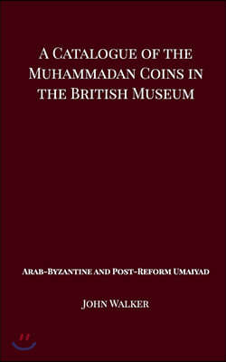 A Catalogue of the Muhammadan Coins in the British Museum - Arab Byzantine and Post-Reform Umaiyad