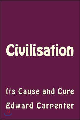 Civilisation: Its Cause and Cure