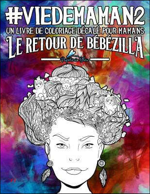 Vie de maman 2: Un livre de coloriage decale pour mamans: Le retour de Bebezilla