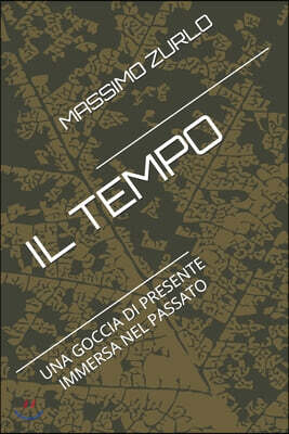 Independently Published Il Tempo: Una goccia di presente immersa nel passato