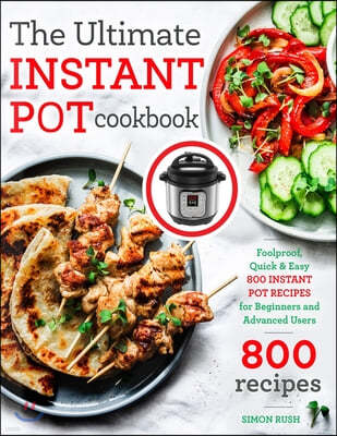 The Ultimate Instant Pot cookbook: Foolproof, Quick & Easy 800 Instant Pot Recipes for Beginners and Advanced Users