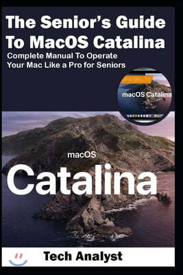 The Senior's Guide to MacOS Catalina: Complete Manual to Operate Your Mac Like a Pro for Seniors