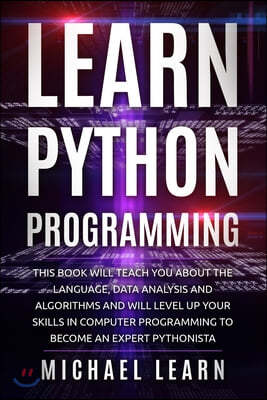 Learn python Programming: this book will teach you about the language, data analysis and algorithms and will level up your skills in computer pr