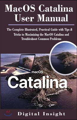 Macos Catalina User Manual: The Complete Illustrated, Practical Guide with Tips & Tricks to Maximizing the MacOS Catalina and Troubleshoot Common