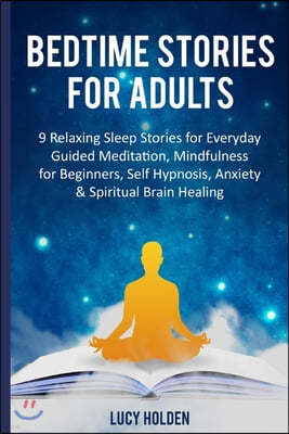 Bedtime Stories for Adults: 9 Relaxing Sleep Stories for Everyday Guided Meditation, Mindfulness for Beginners, Self Hypnosis, Anxiety & Spiritual