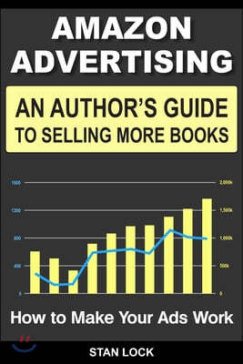 Amazon Advertising: An Author's Guide to Selling More Books - How to Make Your Ads Work