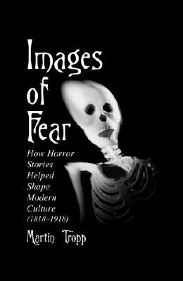 Images of Fear: How Horror Stories Helped Shape Modern Culture (1818-1918)