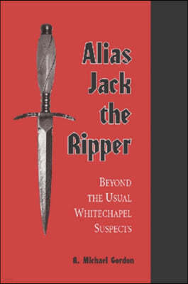 Alias Jack the Ripper: Beyond the Usual Whitechapel Suspects