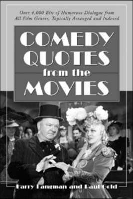 Comedy Quotes from the Movies: Over 4,000 Bits of Humorous Dialogue from All Film Genres, Topically Arranged and Indexed