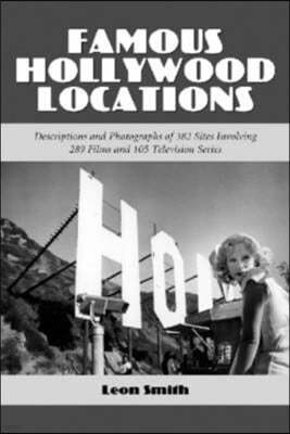 Famous Hollywood Locations: Descriptions and Photographs of 382 Sites Involving 289 Films and 105 Television Series