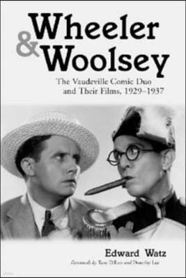 Wheeler & Woolsey: The Vaudeville Comic Duo and Their Films, 1929-1937