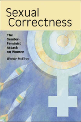 Sexual Correctness: The Gender-Feminist Attack on Women