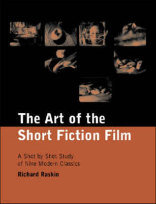 The Art of the Short Fiction Film: A Shot by Shot Study of Nine Modern Classics