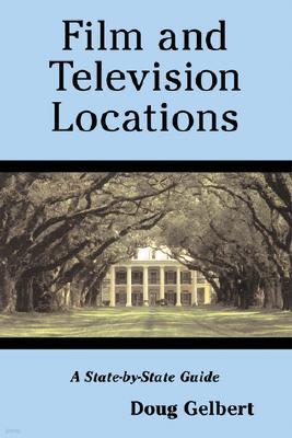 Film and Television Locations: A State-By-State Guidebook to Moviemaking Sites, Excluding Los Angeles