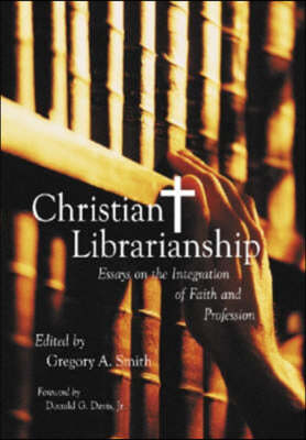 Christian Librarianship: Essays on the Integration of Faith and Profession