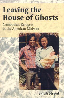 Leaving the House of Ghosts: Cambodian Refugees in the American Midwest