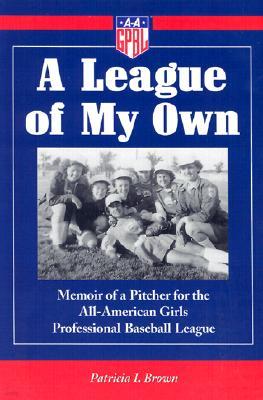 A League of My Own: Memoir of a Pitcher for the All-American Girls Professional Baseball League