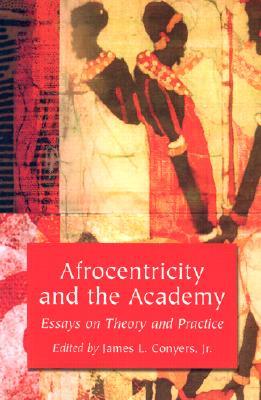 Afrocentricity and the Academy: Essays on Theory and Practice