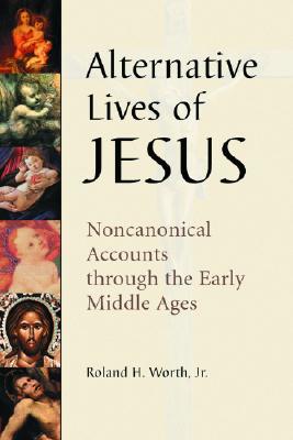 Alternative Lives of Jesus: Noncanonical Accounts Through the Early Middle Ages