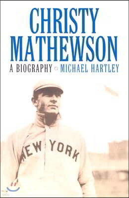 Christy Mathewson: A Biography