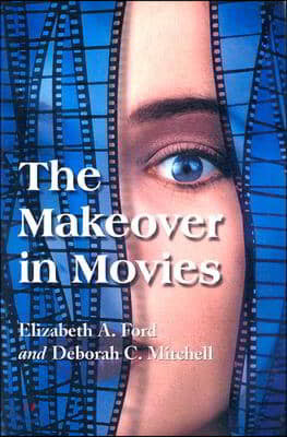 The Makeover in Movies: Before and After in Hollywood Films, 1941-2002