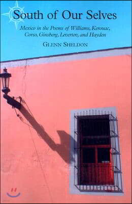 South of Our Selves: Mexico in the Poems of Williams, Kerouac, Corso, Ginsberg, Levertov and Hayden