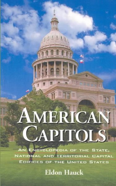 American Capitols: An Encyclopedia of the State, National and Territorial Capital Edifices of the United States