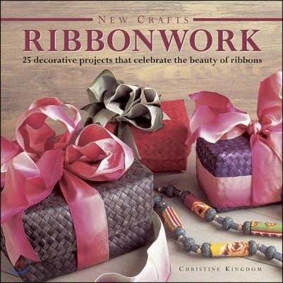 Ribbonwork: 25 Decorative Projects That Celebrate the Beauty of Ribbons