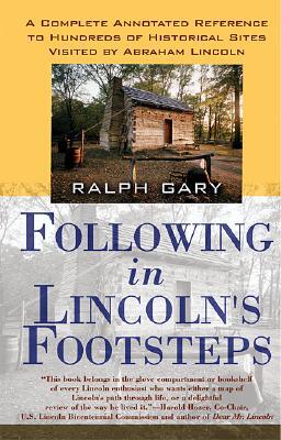 Following in Lincoln's Footsteps: A Complete Annotated Reference to Hundreds of Historical Sites Visited by Abraham Lincoln