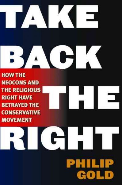 Take Back the Right: How the Neo-Cons and the Religious Right Have Hijacked the Conservative Movemen