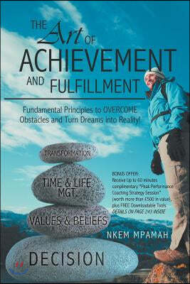 The Art of Achievement and Fulfillment: Fundamental Principles to Overcome Obstacles and Turn Dreams Into Reality!