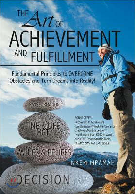 The Art of Achievement and Fulfillment: Fundamental Principles to Overcome Obstacles and Turn Dreams Into Reality!