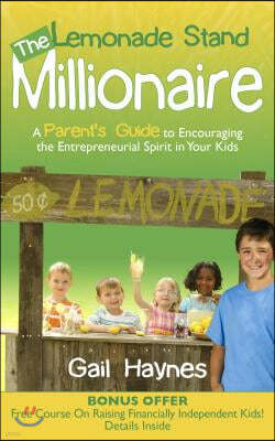 The Lemonade Stand Millionaire: A Parents' Guide to Encouraging the Entrepreneurial Spirit in Your Kids
