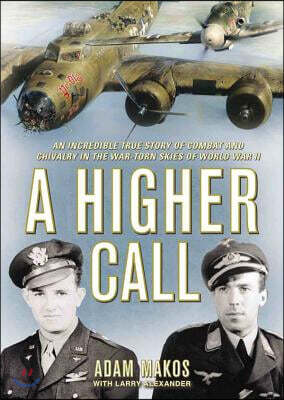Blackstone Audio Inc A Higher Call: An Incredible True Story of Combat and Chivalry in the War-Torn Skies of World War II
