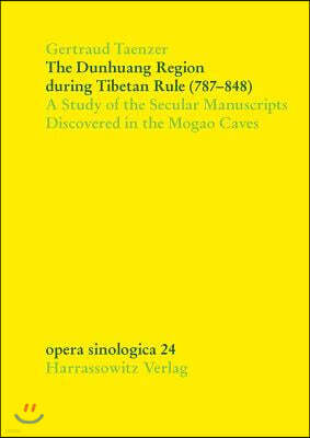 The Dunhuang Region During Tibetan Rule (787-848): A Study of the Secular Manuscripts Discovered in the Mogao Caves