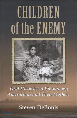 Children of the Enemy: Oral Histories of Vietnamese Amerasians and Their Mothers